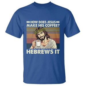 How Does Jesus Make His Coffee Hebrews It T Shirt Funny Christian Coffee Lover TS11 Royal Blue Print Your Wear