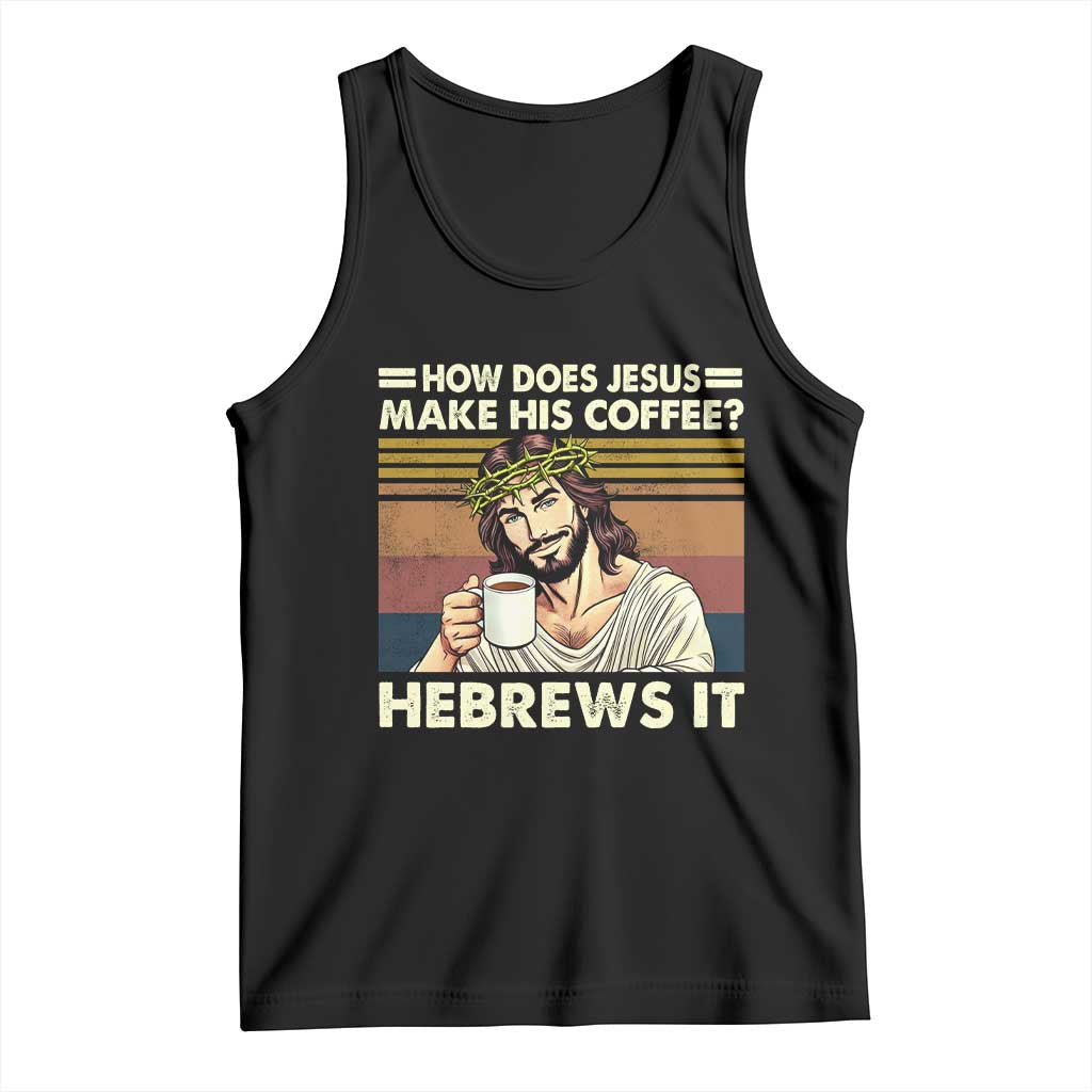 How Does Jesus Make His Coffee Hebrews It Tank Top Funny Christian Coffee Lover TS11 Black Print Your Wear