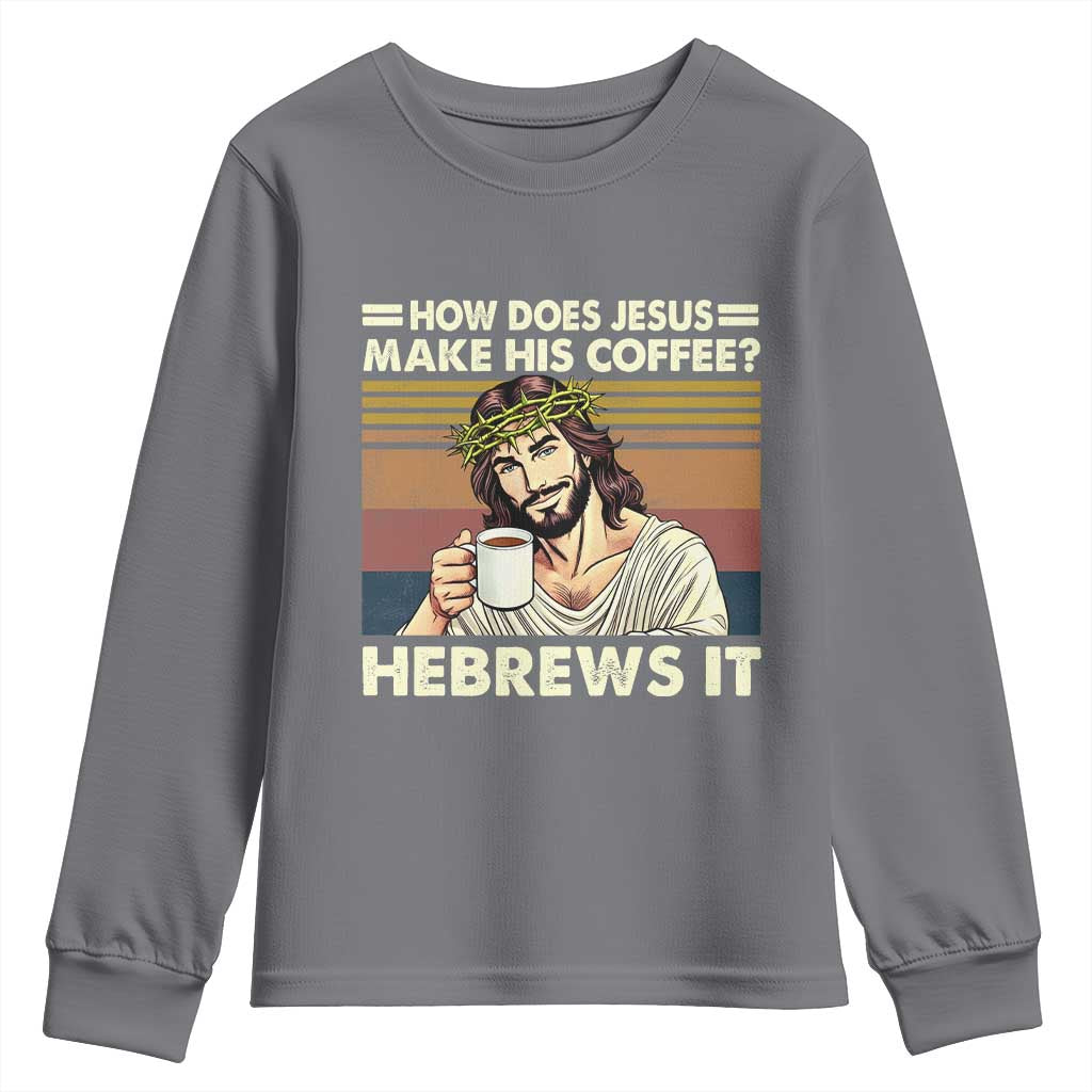 How Does Jesus Make His Coffee Hebrews It Youth Sweatshirt Funny Christian Coffee Lover TS11 Charcoal Print Your Wear