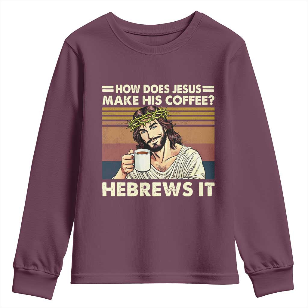 How Does Jesus Make His Coffee Hebrews It Youth Sweatshirt Funny Christian Coffee Lover TS11 Maroon Print Your Wear