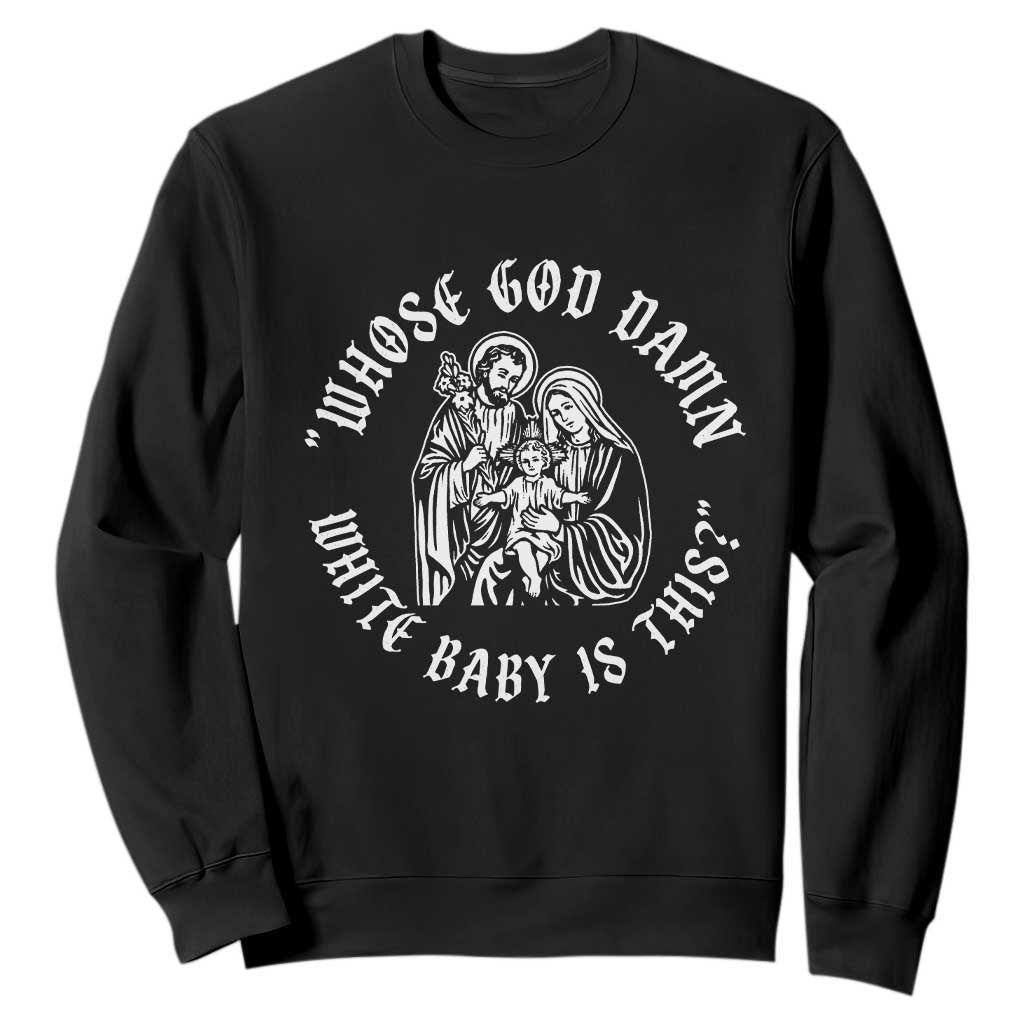 Whose God Damn White Baby Is This Sweatshirt Funny Christian Christmas TS11 Black Print Your Wear