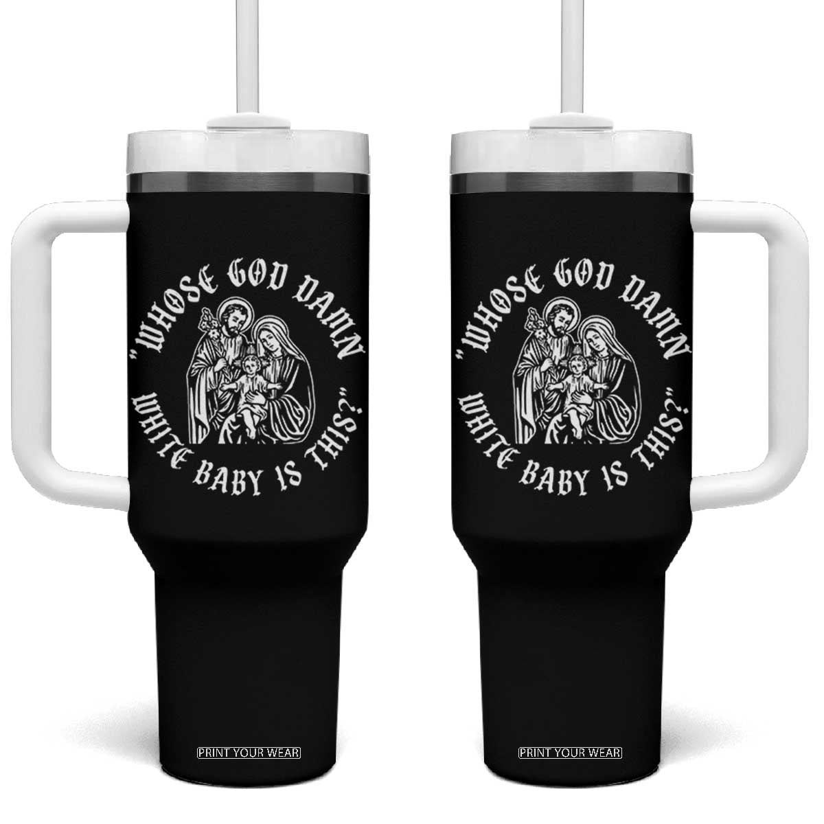 Whose God Damn White Baby Is This Tumbler With Handle Funny Christian Christmas TS11 One Size: 40 oz Black Print Your Wear