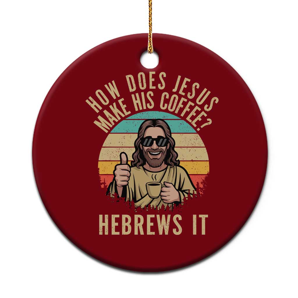 How Does Jesus Make His Coffee Hebrews It Ceramic Ornament Funny Christian Coffee Lover Retro Sunset TS11 1pc Red Print Your Wear