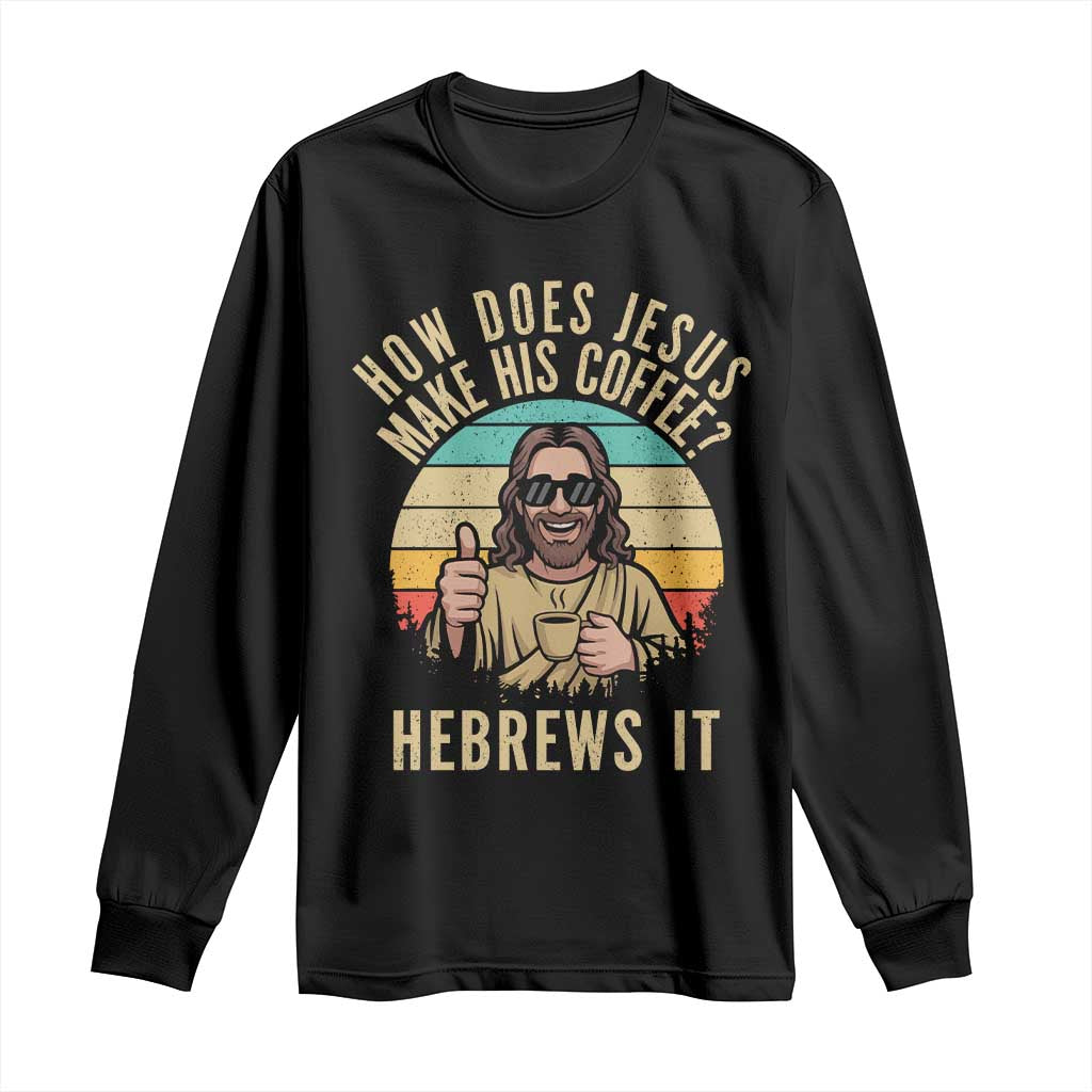 How Does Jesus Make His Coffee Hebrews It Long Sleeve Shirt Funny Christian Coffee Lover Retro Sunset TS11 Black Print Your Wear