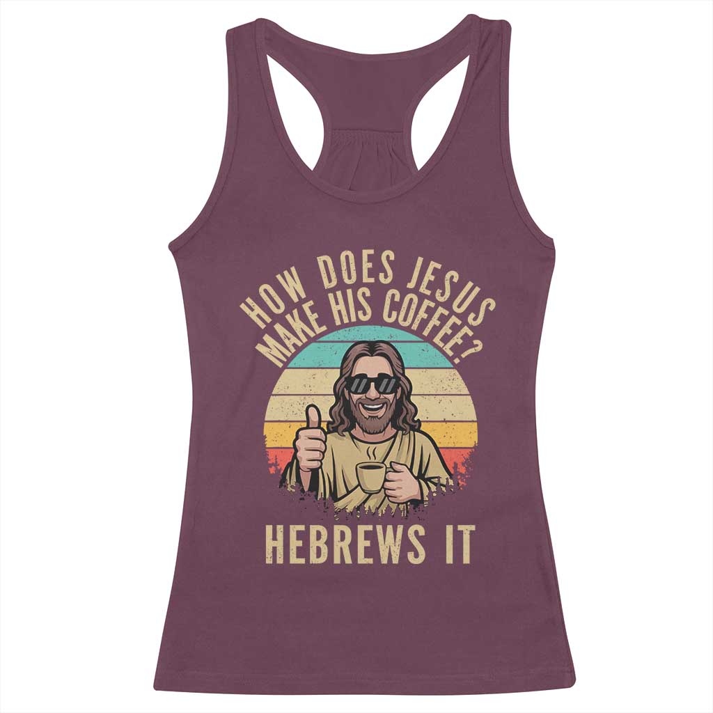 How Does Jesus Make His Coffee Hebrews It Racerback Tank Top Funny Christian Coffee Lover Retro Sunset TS11 Maroon Print Your Wear
