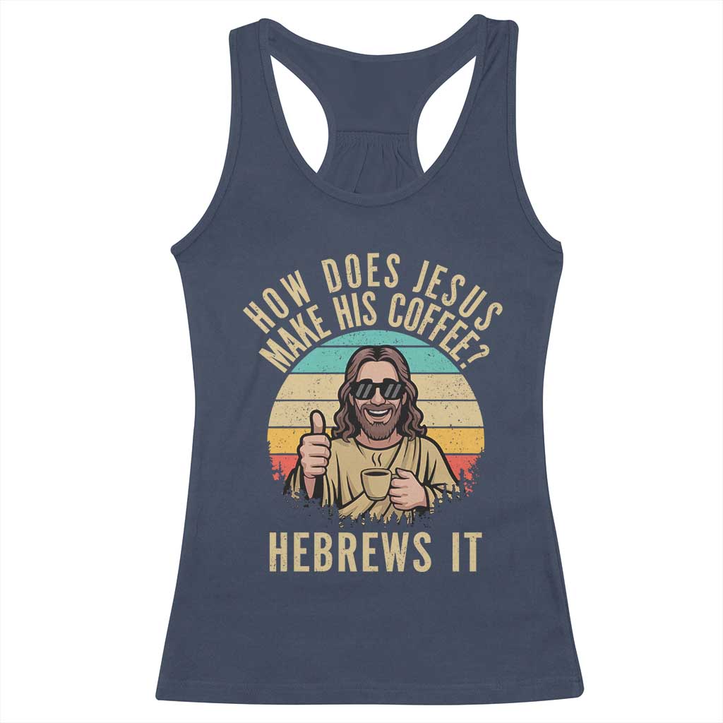How Does Jesus Make His Coffee Hebrews It Racerback Tank Top Funny Christian Coffee Lover Retro Sunset TS11 Navy Print Your Wear