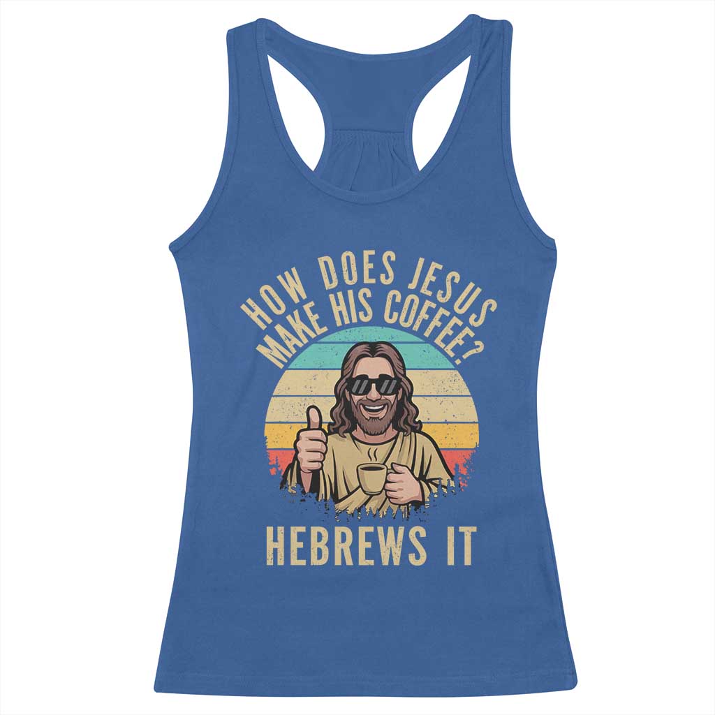 How Does Jesus Make His Coffee Hebrews It Racerback Tank Top Funny Christian Coffee Lover Retro Sunset TS11 Royal Blue Print Your Wear