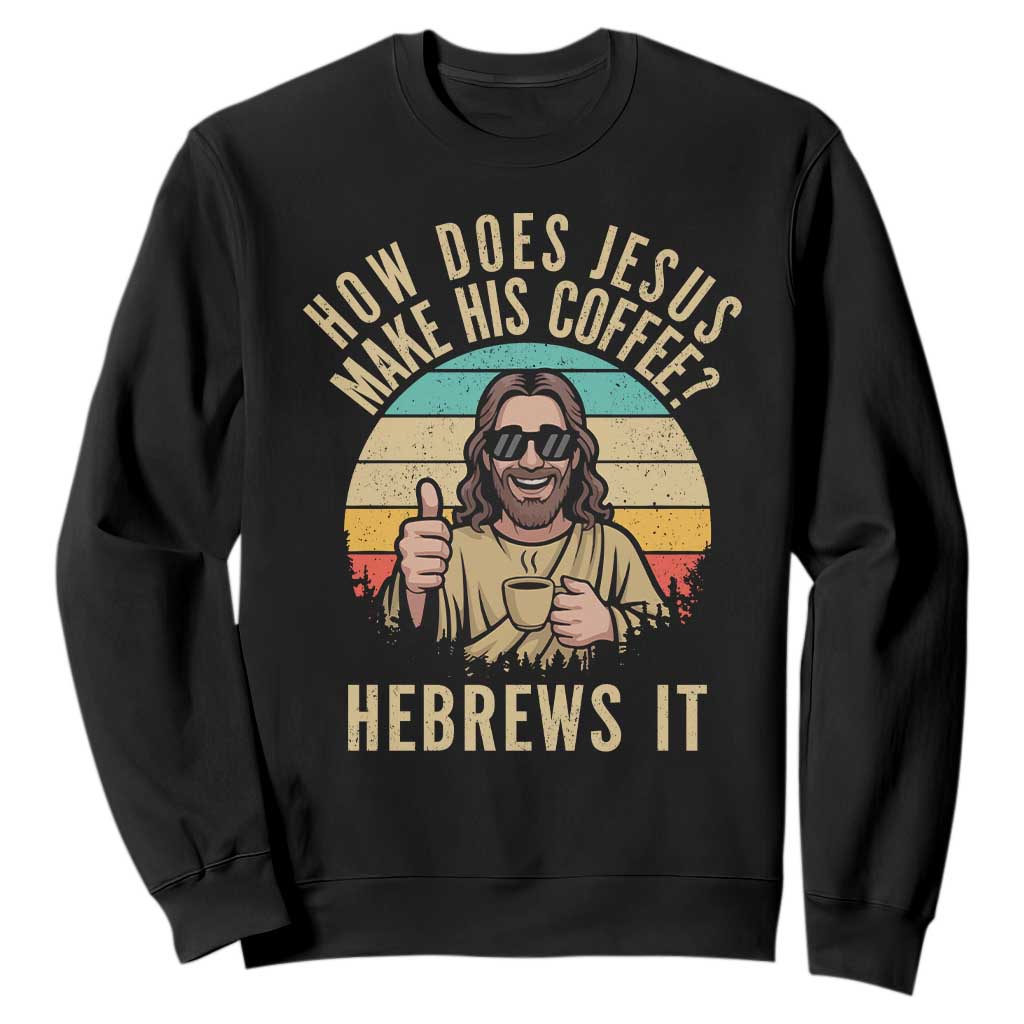 How Does Jesus Make His Coffee Hebrews It Sweatshirt Funny Christian Coffee Lover Retro Sunset TS11 Black Print Your Wear