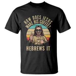 How Does Jesus Make His Coffee Hebrews It T Shirt Funny Christian Coffee Lover Retro Sunset TS11 Black Print Your Wear