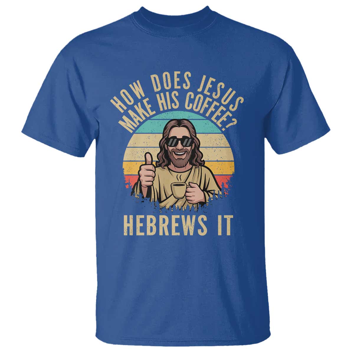 How Does Jesus Make His Coffee Hebrews It T Shirt Funny Christian Coffee Lover Retro Sunset TS11 Royal Blue Print Your Wear