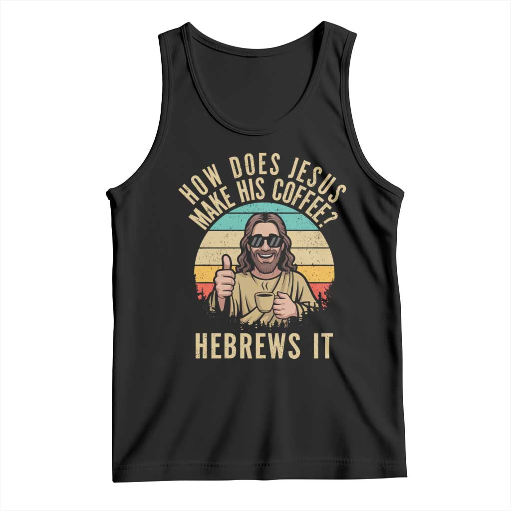 How Does Jesus Make His Coffee Hebrews It Tank Top Funny Christian Coffee Lover Retro Sunset TS11 Black Print Your Wear