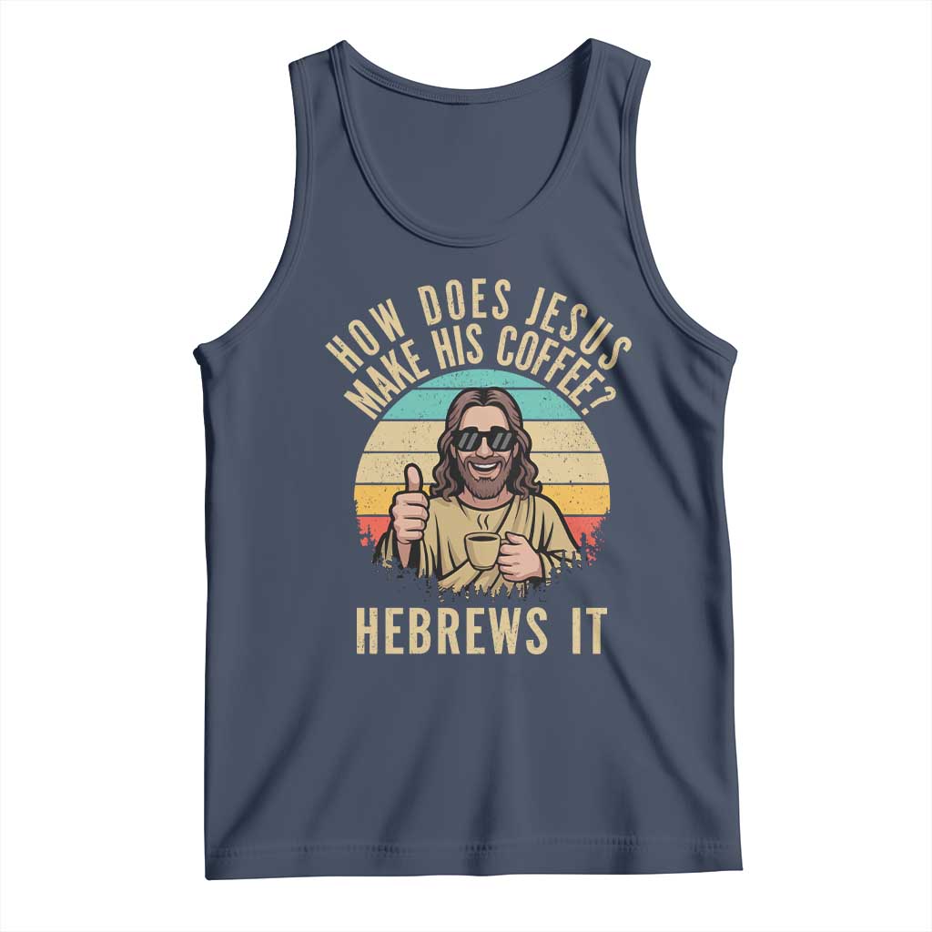 How Does Jesus Make His Coffee Hebrews It Tank Top Funny Christian Coffee Lover Retro Sunset TS11 Navy Print Your Wear
