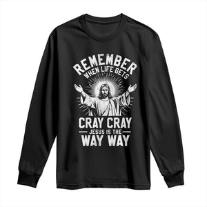 Remember When Life Gets Cray Cray Jesus is the Way Way Christmas Long Sleeve Shirt TS11 Black Print Your Wear