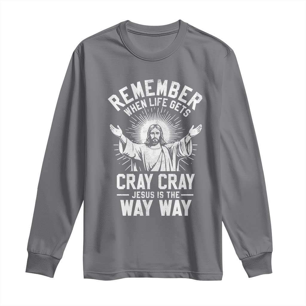 Remember When Life Gets Cray Cray Jesus is the Way Way Christmas Long Sleeve Shirt TS11 Charcoal Print Your Wear