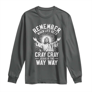 Remember When Life Gets Cray Cray Jesus is the Way Way Christmas Long Sleeve Shirt TS11 Dark Heather Print Your Wear