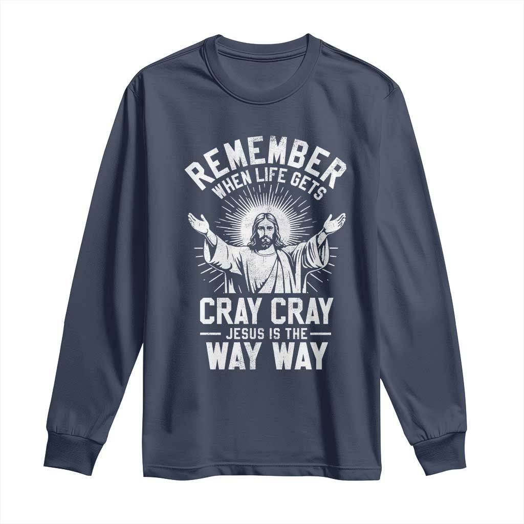 Remember When Life Gets Cray Cray Jesus is the Way Way Christmas Long Sleeve Shirt TS11 Navy Print Your Wear