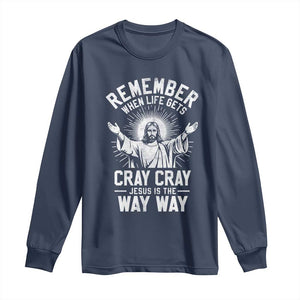 Remember When Life Gets Cray Cray Jesus is the Way Way Christmas Long Sleeve Shirt TS11 Navy Print Your Wear