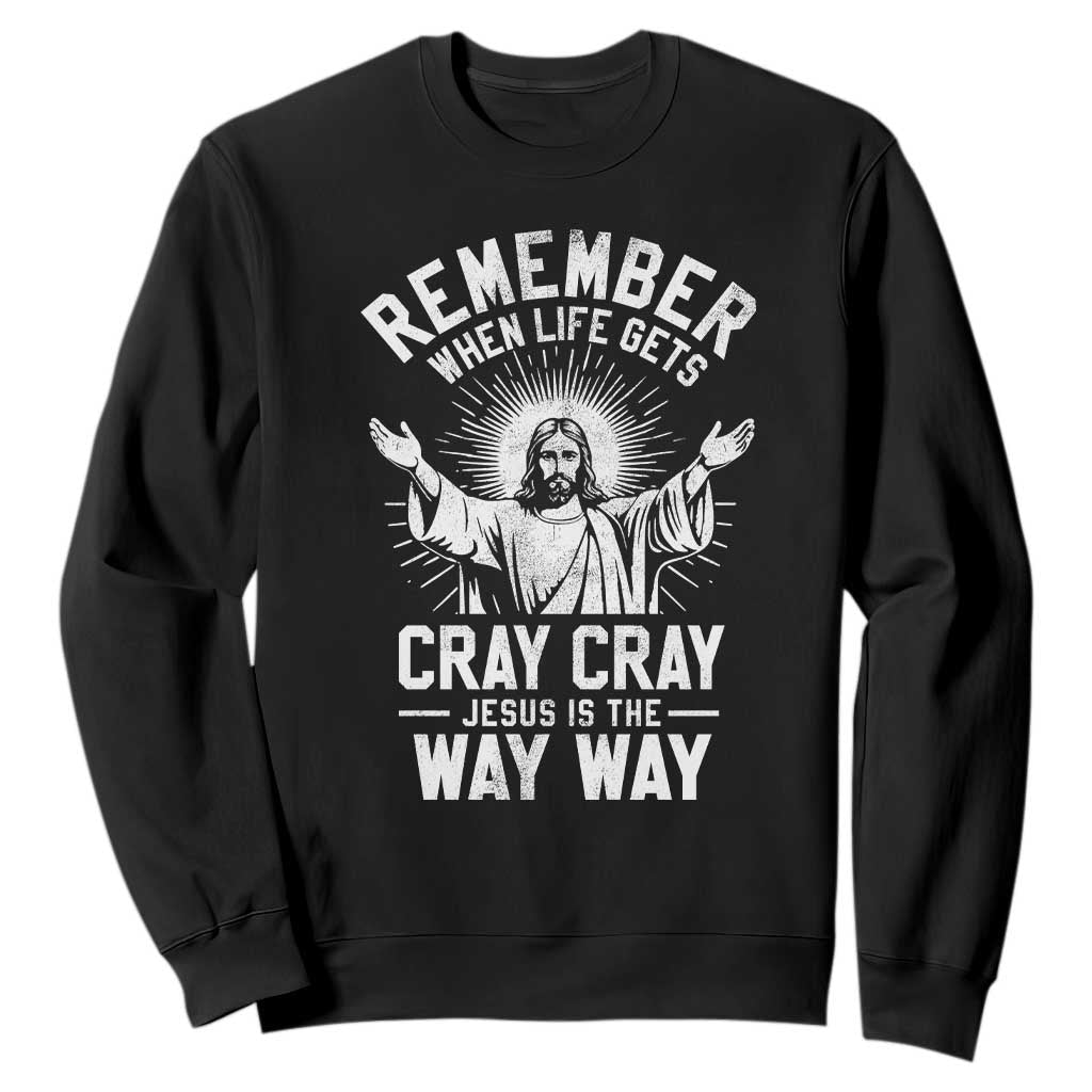 Remember When Life Gets Cray Cray Jesus is the Way Way Christmas Sweatshirt TS11 Black Print Your Wear
