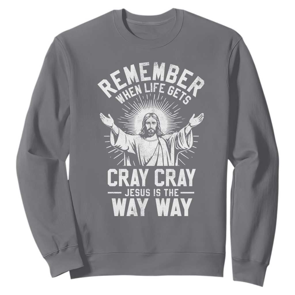 Remember When Life Gets Cray Cray Jesus is the Way Way Christmas Sweatshirt TS11 Charcoal Print Your Wear