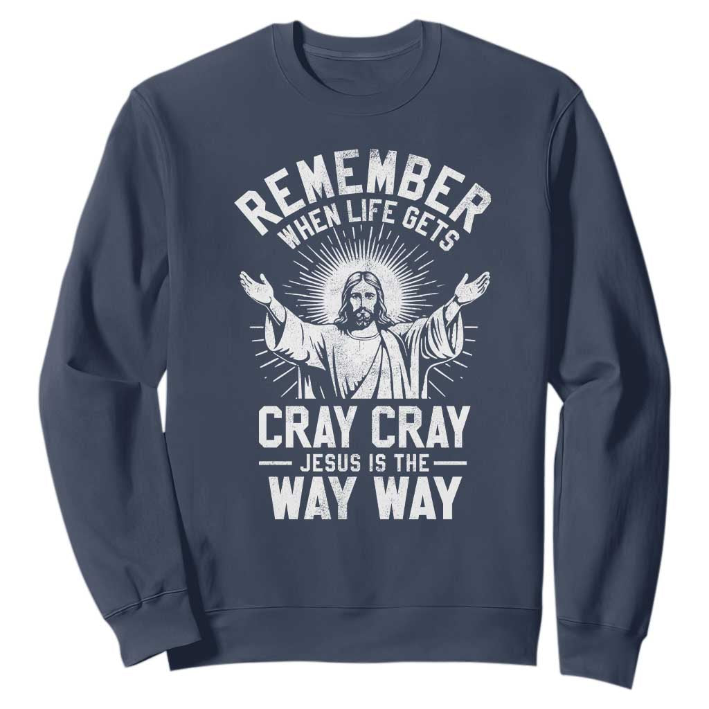 Remember When Life Gets Cray Cray Jesus is the Way Way Christmas Sweatshirt TS11 Navy Print Your Wear
