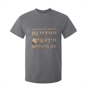 You Heard About Pluto That's Messed Up T Shirt For Kid Vintage Space Lover TS11 Charcoal Print Your Wear