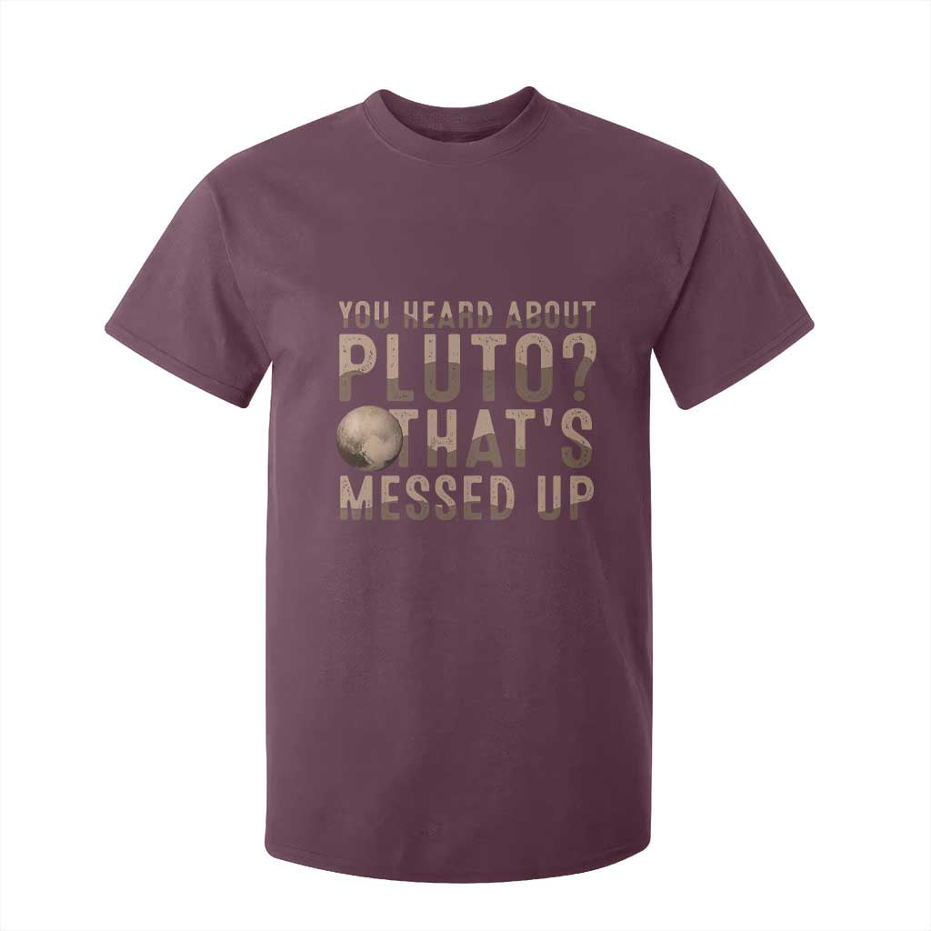 You Heard About Pluto That's Messed Up T Shirt For Kid Vintage Space Lover TS11 Maroon Print Your Wear