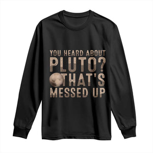 You Heard About Pluto That's Messed Up Long Sleeve Shirt Vintage Space Lover TS11 Black Print Your Wear