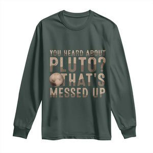 You Heard About Pluto That's Messed Up Long Sleeve Shirt Vintage Space Lover TS11 Dark Forest Green Print Your Wear