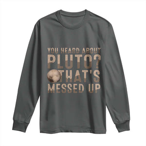 You Heard About Pluto That's Messed Up Long Sleeve Shirt Vintage Space Lover TS11 Dark Heather Print Your Wear