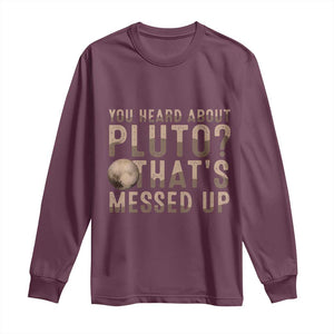 You Heard About Pluto That's Messed Up Long Sleeve Shirt Vintage Space Lover TS11 Maroon Print Your Wear