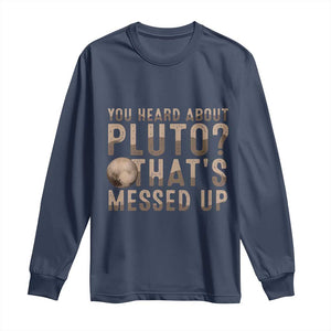 You Heard About Pluto That's Messed Up Long Sleeve Shirt Vintage Space Lover TS11 Navy Print Your Wear