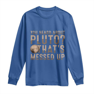 You Heard About Pluto That's Messed Up Long Sleeve Shirt Vintage Space Lover TS11 Royal Blue Print Your Wear