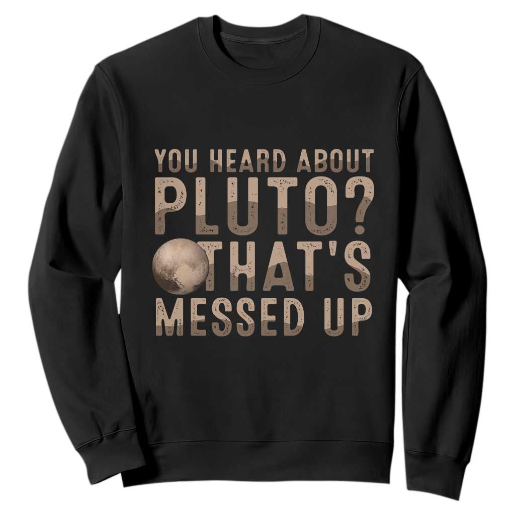 You Heard About Pluto That's Messed Up Sweatshirt Vintage Space Lover TS11 Black Print Your Wear