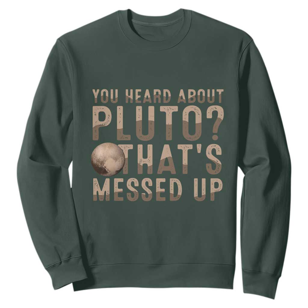 You Heard About Pluto That's Messed Up Sweatshirt Vintage Space Lover TS11 Dark Forest Green Print Your Wear