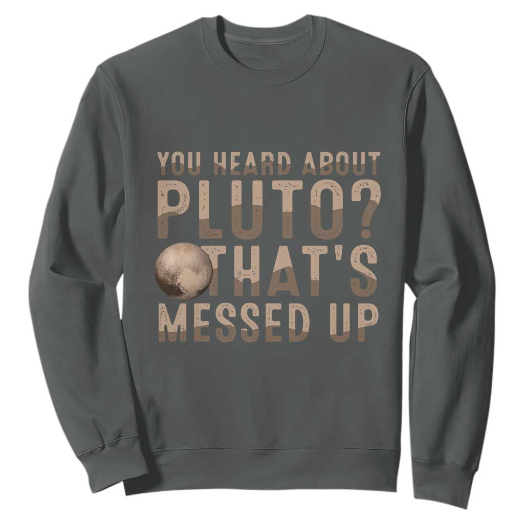 You Heard About Pluto That's Messed Up Sweatshirt Vintage Space Lover TS11 Dark Heather Print Your Wear