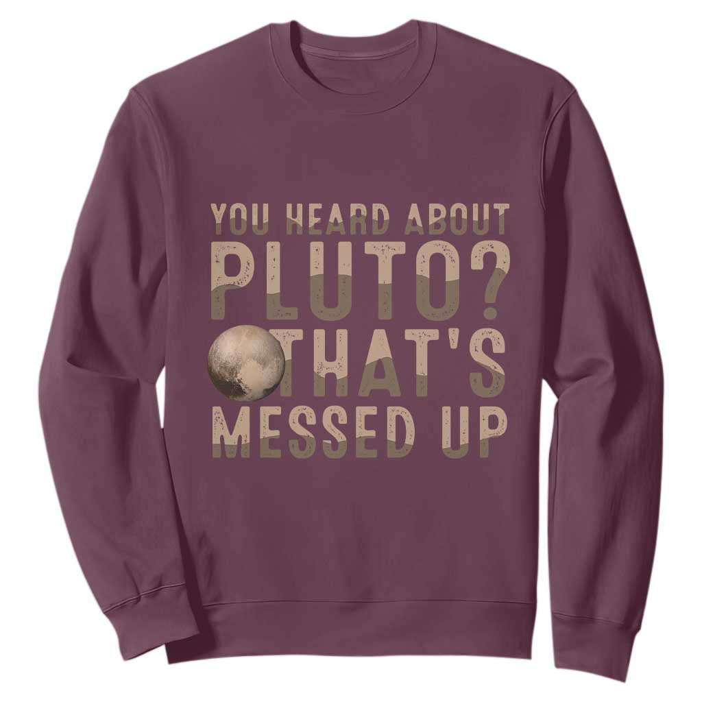 You Heard About Pluto That's Messed Up Sweatshirt Vintage Space Lover TS11 Maroon Print Your Wear