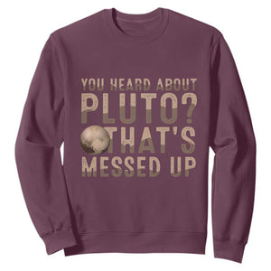 You Heard About Pluto That's Messed Up Sweatshirt Vintage Space Lover TS11 Maroon Print Your Wear