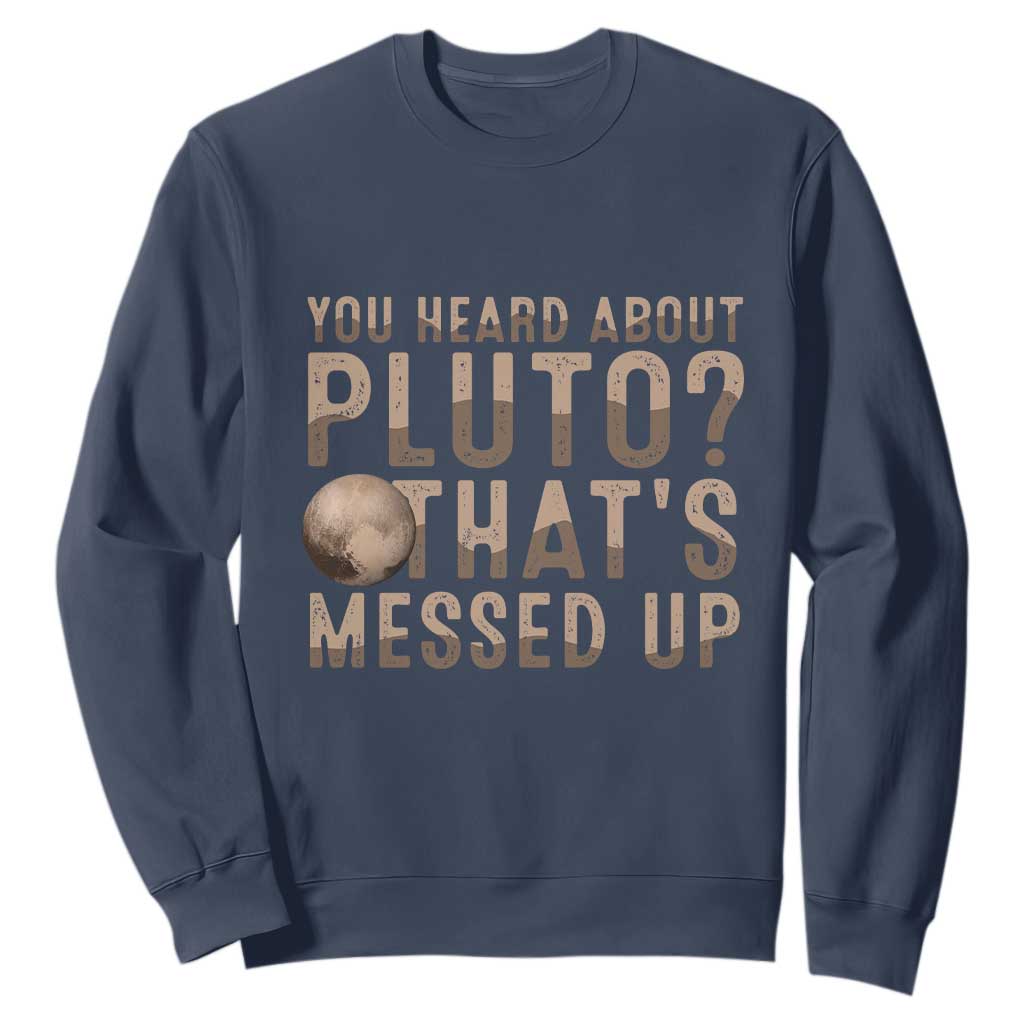 You Heard About Pluto That's Messed Up Sweatshirt Vintage Space Lover TS11 Navy Print Your Wear