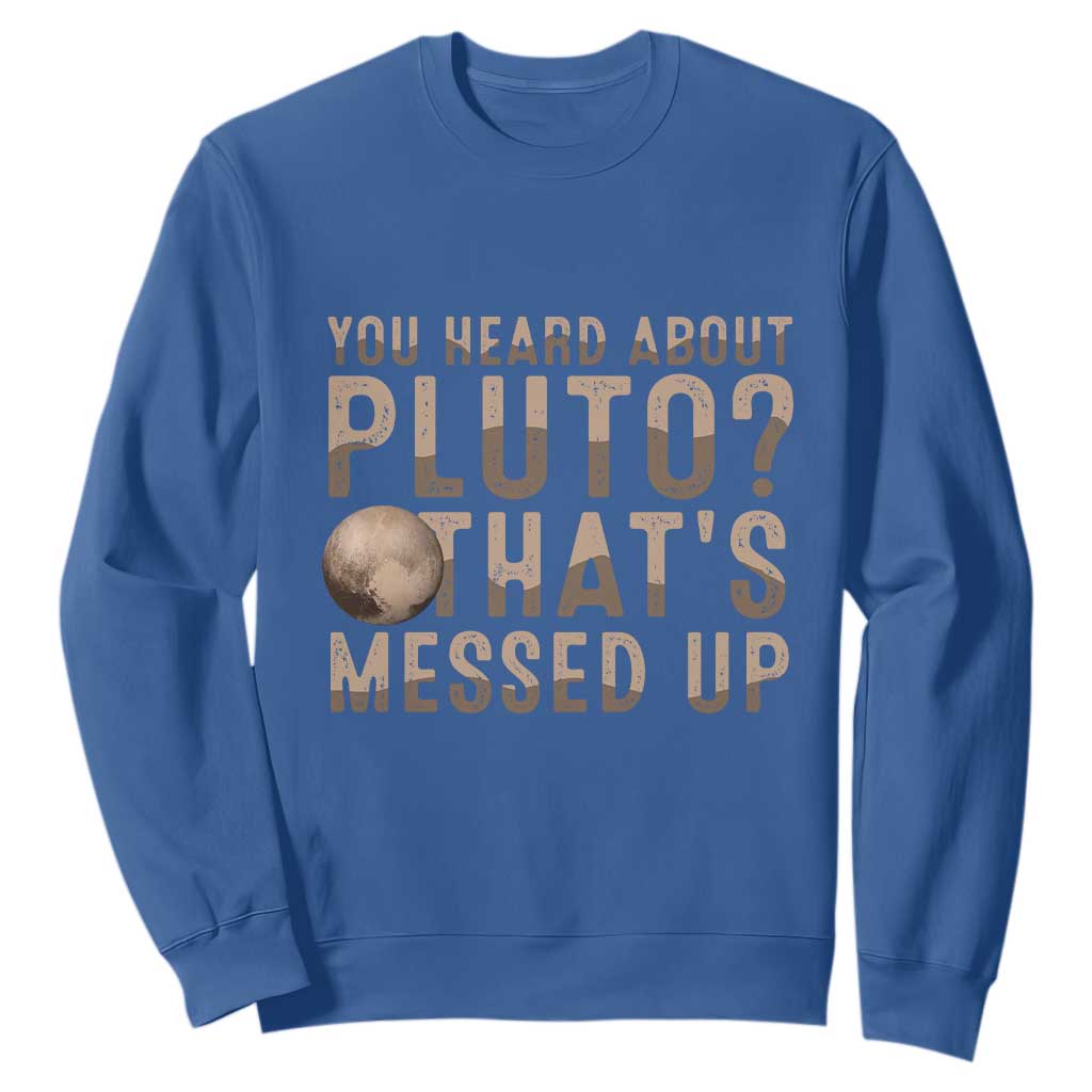 You Heard About Pluto That's Messed Up Sweatshirt Vintage Space Lover TS11 Royal Blue Print Your Wear