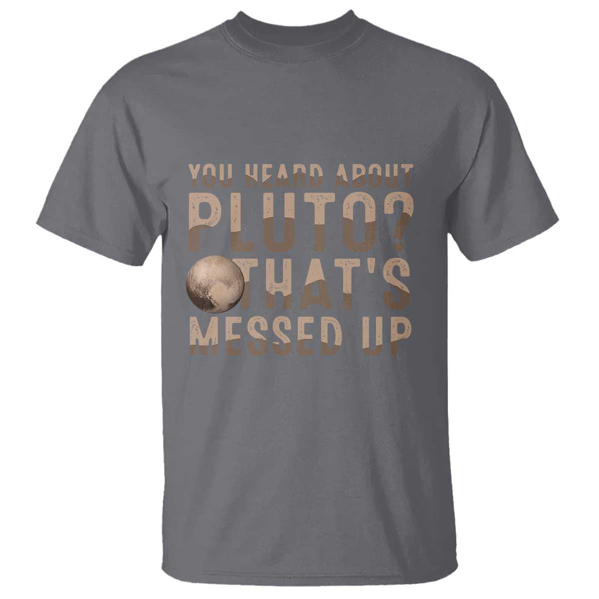 You Heard About Pluto That's Messed Up T Shirt Vintage Space Lover TS11 Charcoal Print Your Wear