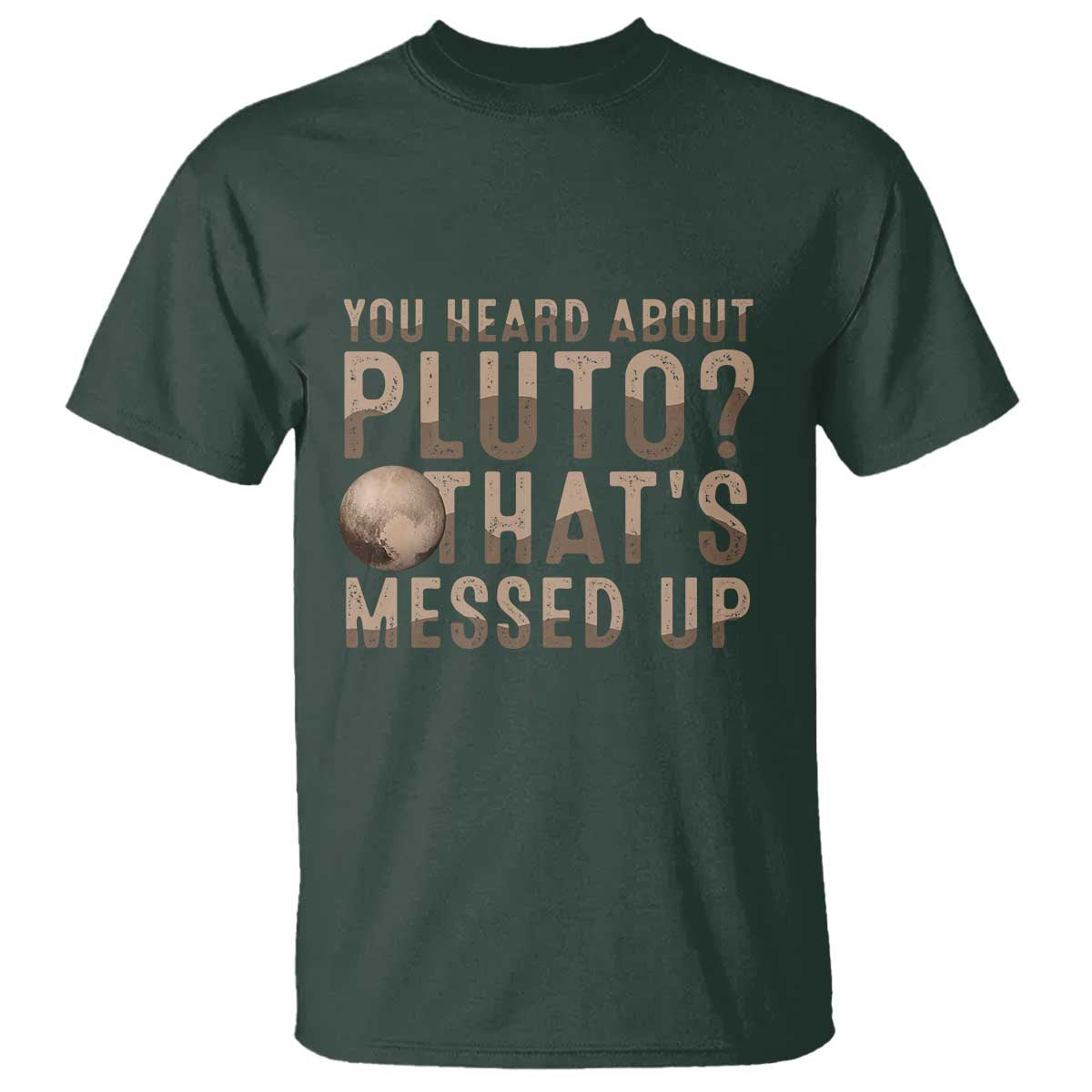 You Heard About Pluto That's Messed Up T Shirt Vintage Space Lover TS11 Dark Forest Green Print Your Wear