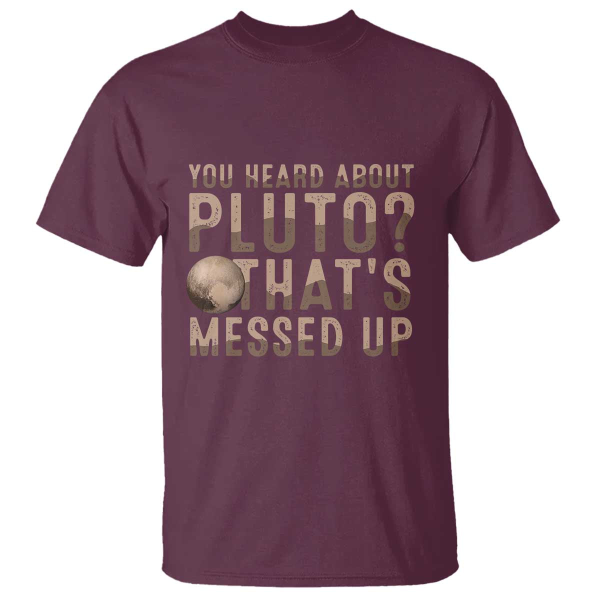 You Heard About Pluto That's Messed Up T Shirt Vintage Space Lover TS11 Maroon Print Your Wear