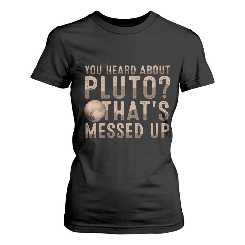 You Heard About Pluto That's Messed Up T Shirt For Women Vintage Space Lover TS11 Black Print Your Wear