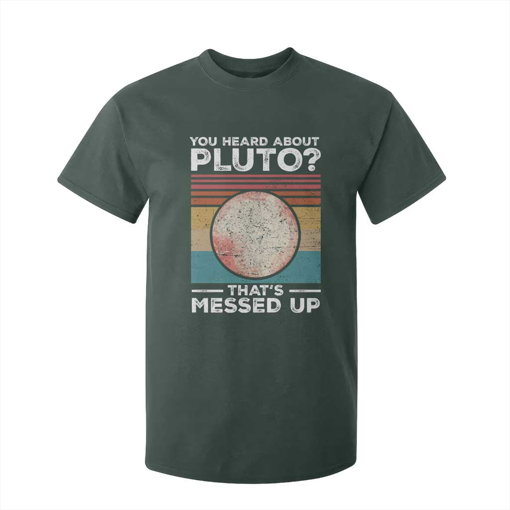 Funny You Heard About Pluto That's Messed Up T Shirt For Kid Retro Style Space Lover TS11 Dark Forest Green Print Your Wear