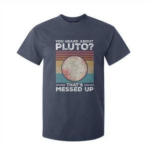 Funny You Heard About Pluto That's Messed Up T Shirt For Kid Retro Style Space Lover TS11 Navy Print Your Wear