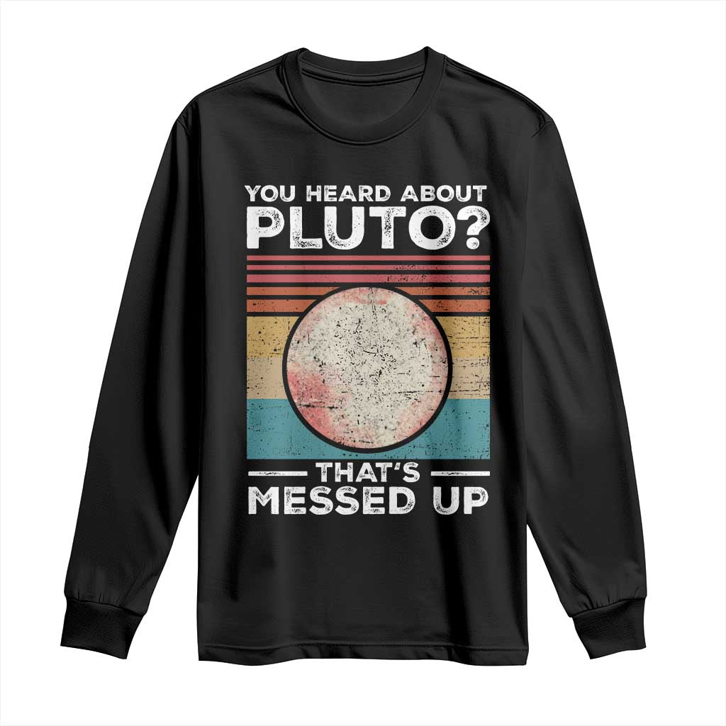 Funny You Heard About Pluto That's Messed Up Long Sleeve Shirt Retro Style Space Lover TS11 Black Print Your Wear