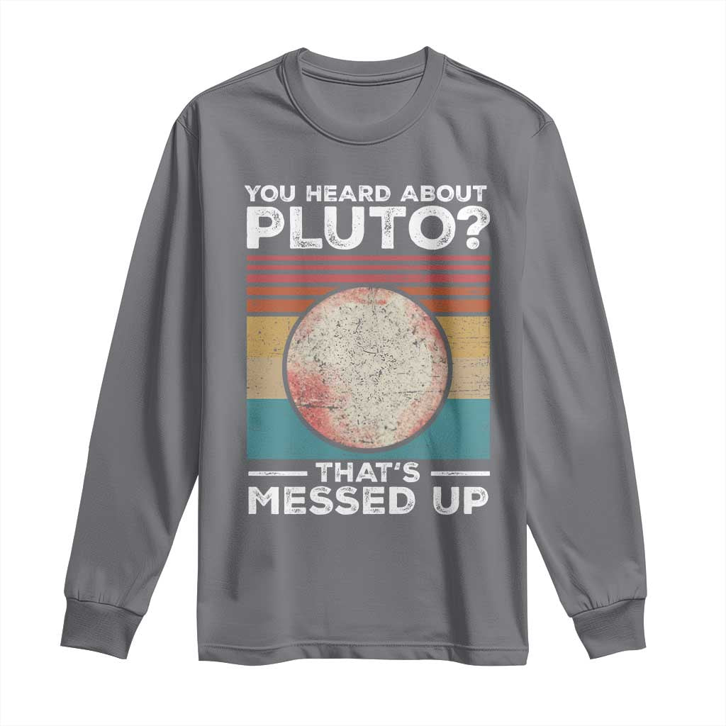 Funny You Heard About Pluto That's Messed Up Long Sleeve Shirt Retro Style Space Lover TS11 Charcoal Print Your Wear