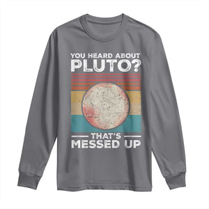 Funny You Heard About Pluto That's Messed Up Long Sleeve Shirt Retro Style Space Lover