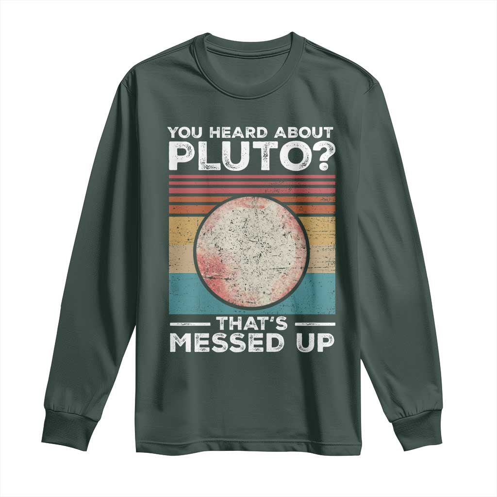 Funny You Heard About Pluto That's Messed Up Long Sleeve Shirt Retro Style Space Lover TS11 Dark Forest Green Print Your Wear