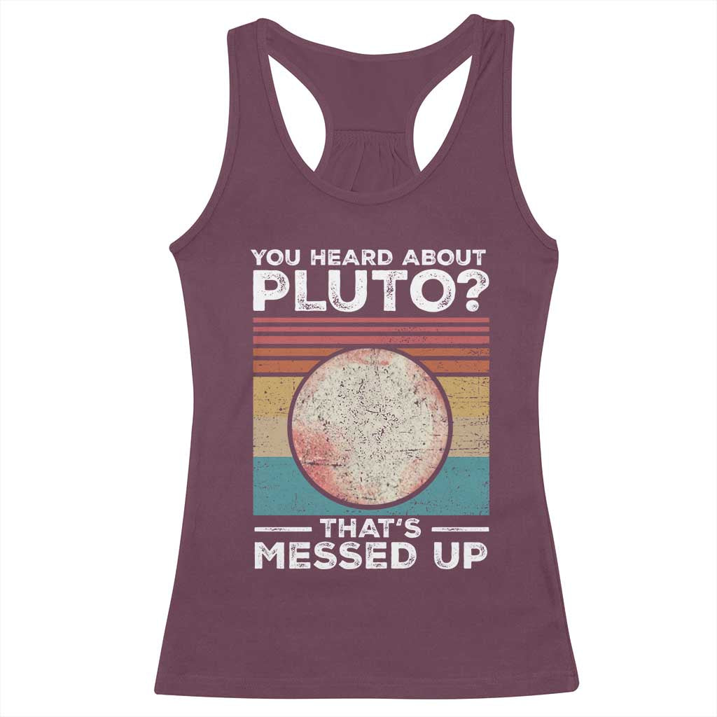 Funny You Heard About Pluto That's Messed Up Racerback Tank Top Retro Style Space Lover TS11 Maroon Print Your Wear